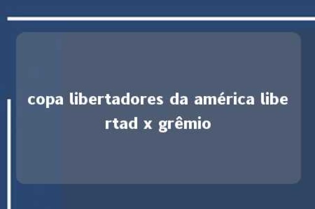 copa libertadores da américa libertad x grêmio 