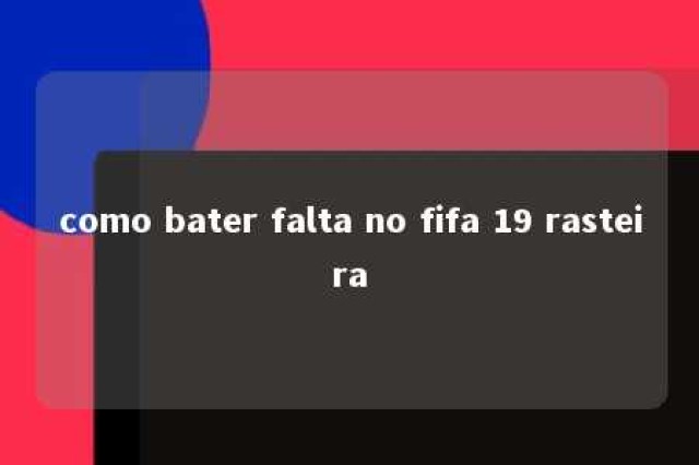 como bater falta no fifa 19 rasteira 