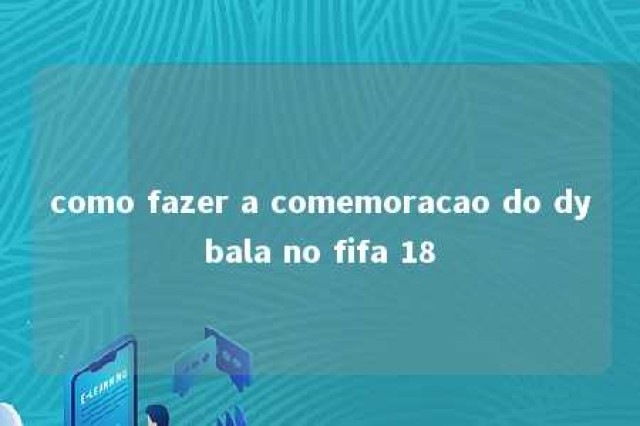 como fazer a comemoracao do dybala no fifa 18 