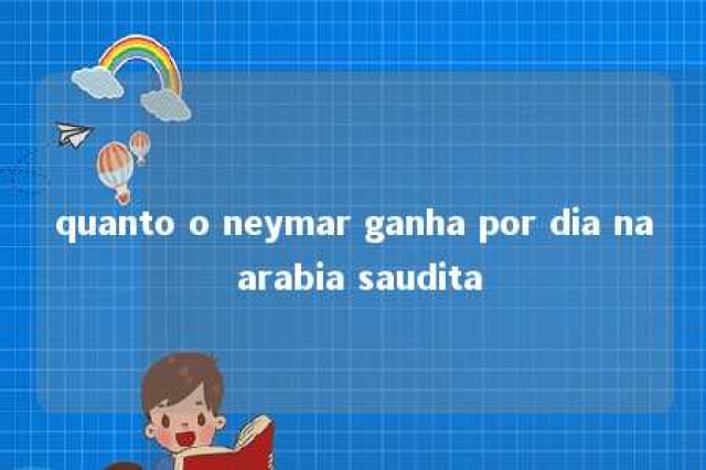 quanto o neymar ganha por dia na arabia saudita 