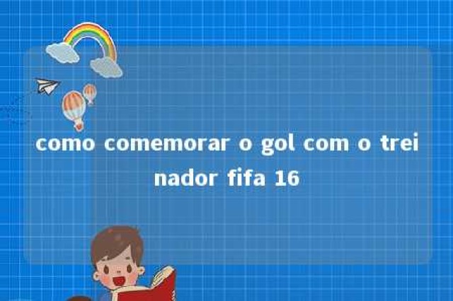 como comemorar o gol com o treinador fifa 16 