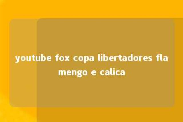 youtube fox copa libertadores flamengo e calica 