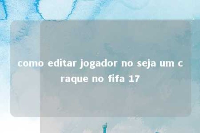 como editar jogador no seja um craque no fifa 17 