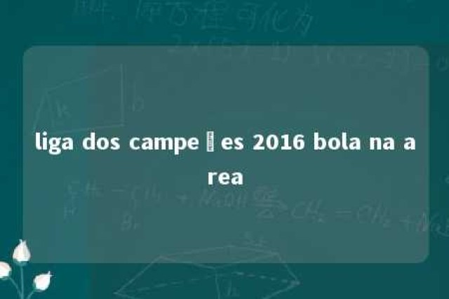 liga dos campeões 2016 bola na area 