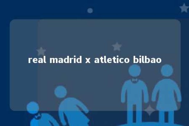 real madrid x atletico bilbao 