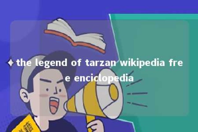 the legend of tarzan wikipedia free enciclopedia 