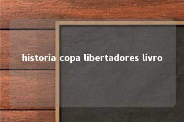 historia copa libertadores livro 