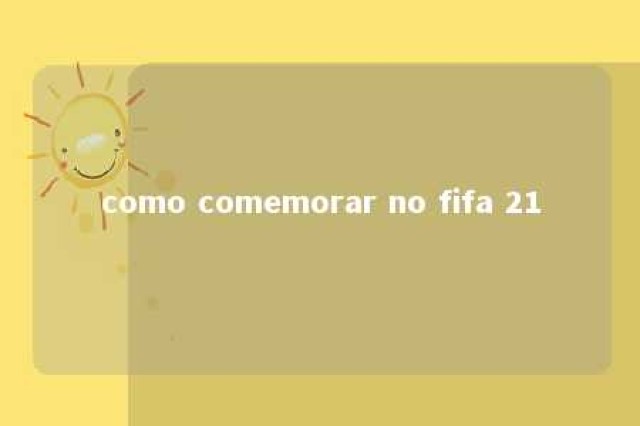 como comemorar no fifa 21 