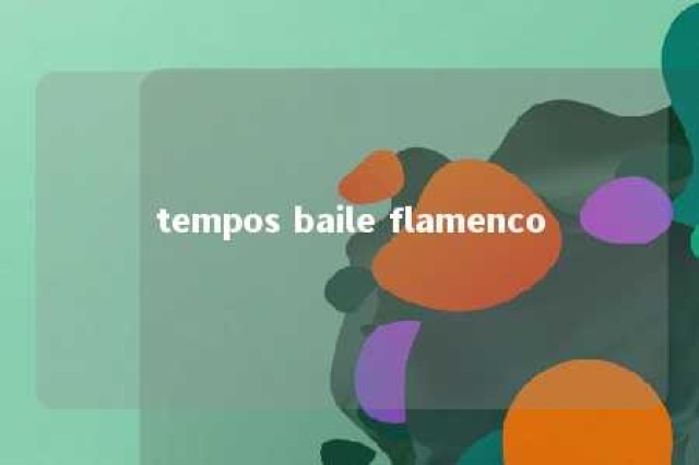 tempos baile flamenco 