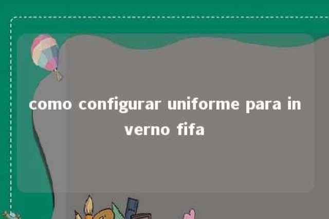 como configurar uniforme para inverno fifa 