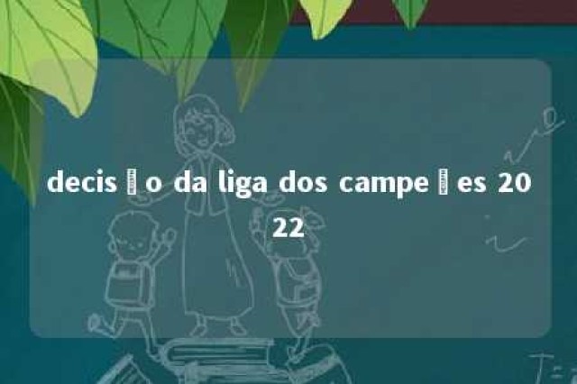 decisão da liga dos campeões 2022 