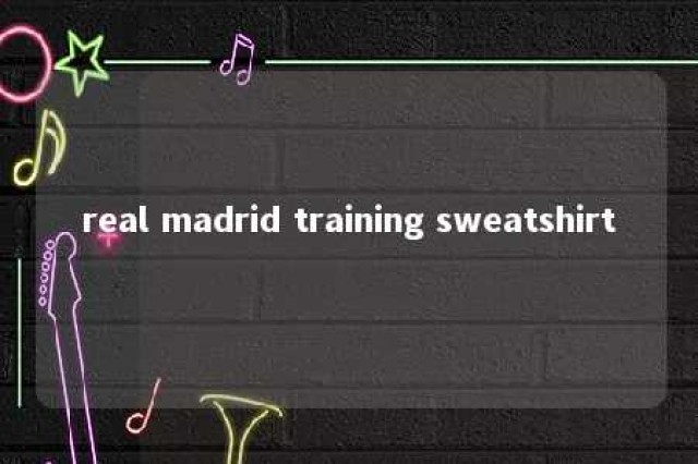 real madrid training sweatshirt 