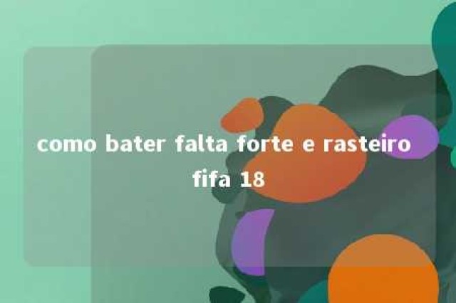 como bater falta forte e rasteiro fifa 18 