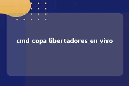 cmd copa libertadores en vivo