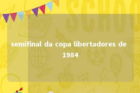 semifinal da copa libertadores de 1984