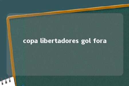 copa libertadores gol fora